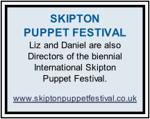 SKIPTON   PUPPET FESTIVAL Liz and Daniel are also   Directors of the biennial International Skipton  Puppet Festival.  www.skiptonpuppetfestival.co.uk